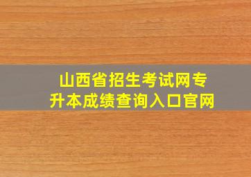 山西省招生考试网专升本成绩查询入口官网