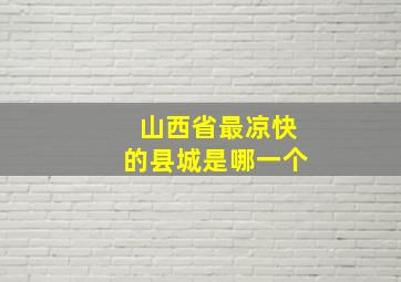 山西省最凉快的县城是哪一个