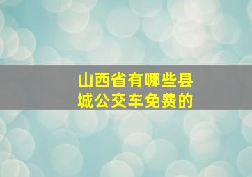 山西省有哪些县城公交车免费的