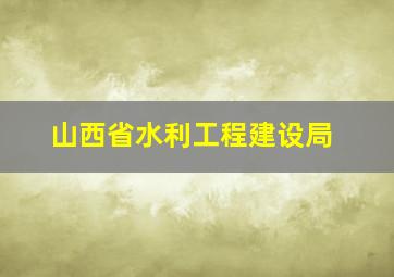 山西省水利工程建设局