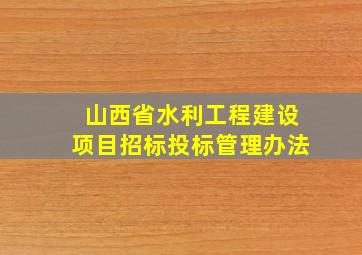 山西省水利工程建设项目招标投标管理办法