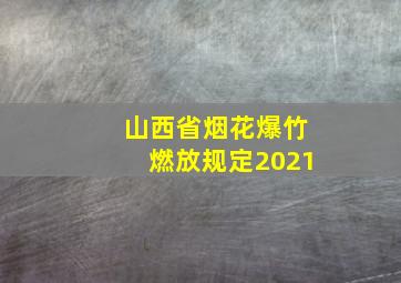 山西省烟花爆竹燃放规定2021