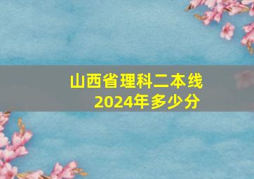 山西省理科二本线2024年多少分