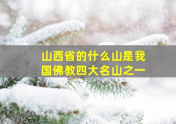 山西省的什么山是我国佛教四大名山之一