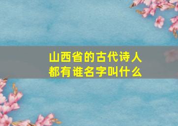 山西省的古代诗人都有谁名字叫什么