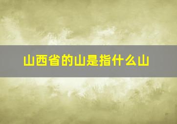 山西省的山是指什么山