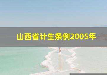 山西省计生条例2005年