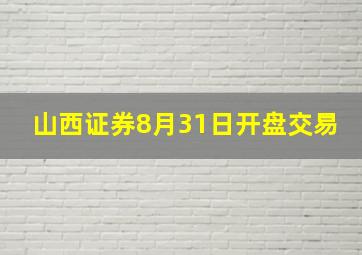 山西证券8月31日开盘交易