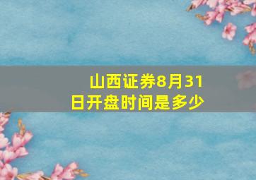 山西证券8月31日开盘时间是多少