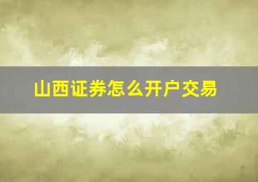 山西证券怎么开户交易