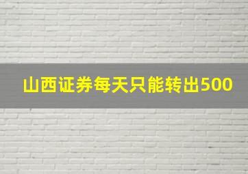 山西证券每天只能转出500