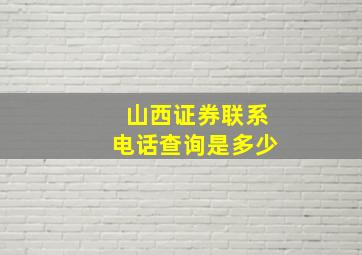 山西证券联系电话查询是多少