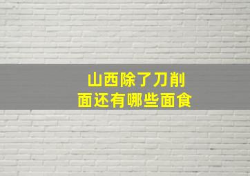 山西除了刀削面还有哪些面食