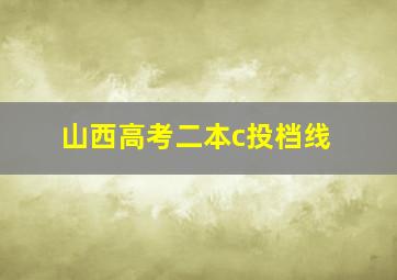 山西高考二本c投档线