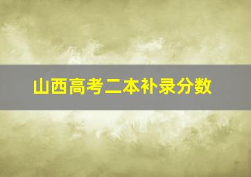 山西高考二本补录分数