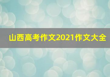 山西高考作文2021作文大全