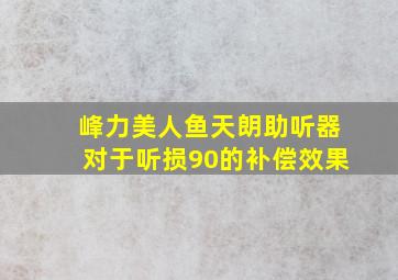 峰力美人鱼天朗助听器对于听损90的补偿效果