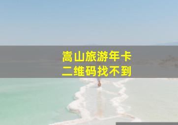 嵩山旅游年卡二维码找不到