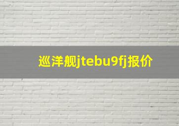 巡洋舰jtebu9fj报价