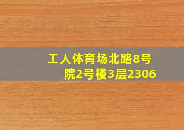 工人体育场北路8号院2号楼3层2306