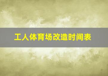 工人体育场改造时间表