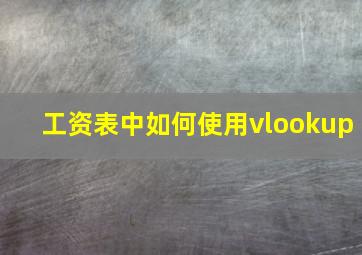 工资表中如何使用vlookup