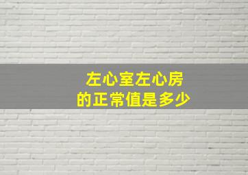 左心室左心房的正常值是多少