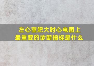 左心室肥大时心电图上最重要的诊断指标是什么