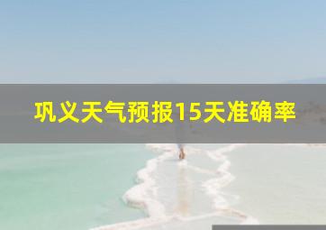 巩义天气预报15天准确率