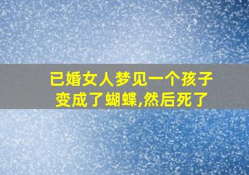 已婚女人梦见一个孩子变成了蝴蝶,然后死了