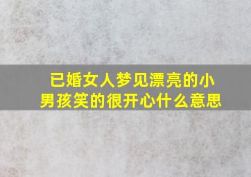 已婚女人梦见漂亮的小男孩笑的很开心什么意思