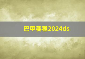 巴甲赛程2024ds