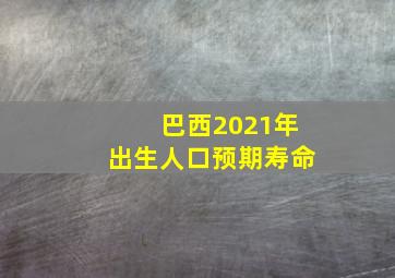 巴西2021年出生人口预期寿命