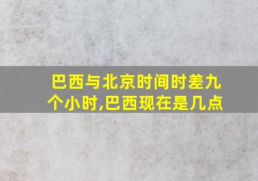 巴西与北京时间时差九个小时,巴西现在是几点