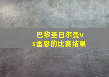 巴黎圣日尔曼vs雷恩的比赛结果