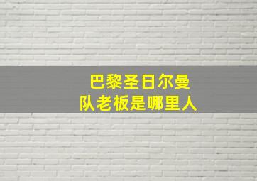 巴黎圣日尔曼队老板是哪里人