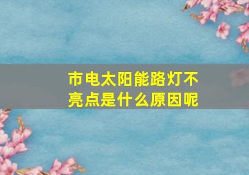 市电太阳能路灯不亮点是什么原因呢