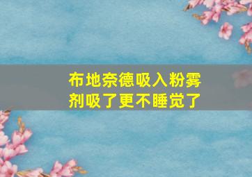 布地奈德吸入粉雾剂吸了更不睡觉了