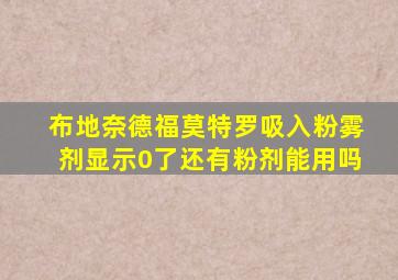 布地奈德福莫特罗吸入粉雾剂显示0了还有粉剂能用吗