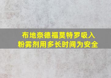 布地奈德福莫特罗吸入粉雾剂用多长时间为安全