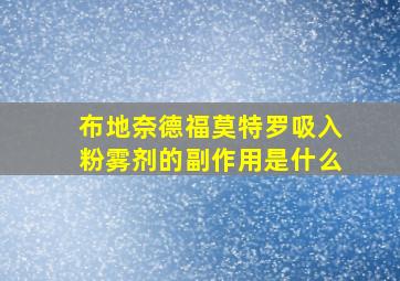 布地奈德福莫特罗吸入粉雾剂的副作用是什么