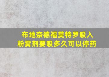 布地奈德福莫特罗吸入粉雾剂要吸多久可以停药