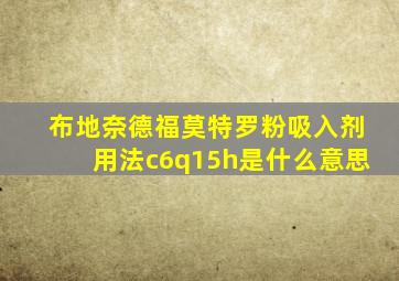 布地奈德福莫特罗粉吸入剂用法c6q15h是什么意思