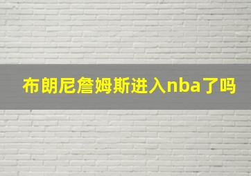 布朗尼詹姆斯进入nba了吗