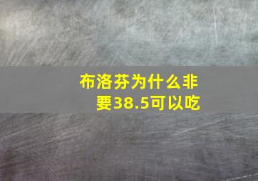 布洛芬为什么非要38.5可以吃