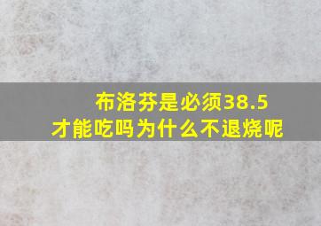 布洛芬是必须38.5才能吃吗为什么不退烧呢