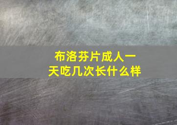 布洛芬片成人一天吃几次长什么样