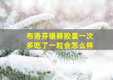 布洛芬缓释胶囊一次多吃了一粒会怎么样