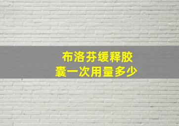 布洛芬缓释胶囊一次用量多少