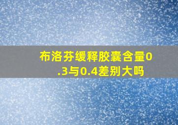 布洛芬缓释胶囊含量0.3与0.4差别大吗